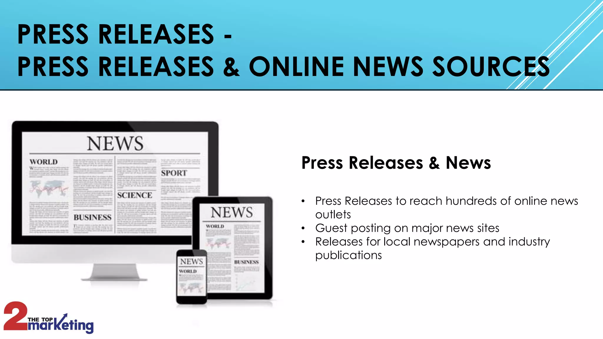 PRESS RELEASES -
PRESS RELEASES & ONLINE NEWS SOURCES
Press Releases & News
• Press Releases to reach hundreds of online news
outlets
• Guest posting on major news sites
• Releases for local newspapers and industry
publications
 