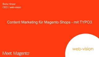 Boris Hinzer 
CEO / web-vision
Content Marketing für Magento Shops - mit TYPO3
web-vision
 