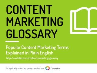 http://contellio.com/content-marketing-glossary
CONTENT
MARKETING
GLOSSARY
ContellioPut together by content repurposing specialists from
Popular Content Marketing Terms
Explained in Plain English
 