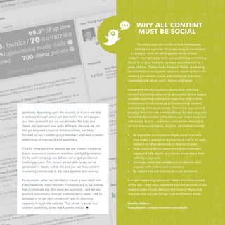 why all content
must be social
Ten years ago, you could write a whitepaper,
interview a customer for a case study, or commission
a survey to find out what people think of your
widget – and get away with just publishing something
about it on your website, perhaps accompanied by a
press release. Things have changed. Today, marketing
communication and public relations needs to focus on
content you create, curate and distribute that your
customers will value, want, discuss and share.

platforms depending upon the country. In France we held
a webcast through which we distributed the whitepaper,
and then pushed it out via social media. For Italy and
Spain, our approach was quite different. Because we are
not yet very well known in these countries, we have
focused on our LinkedIn group members and used LinkedIn
advertising to improve brand awareness.
Chiefly, there are three reasons we use content marketing:
brand awareness, customer retention and lead generation.
So for each campaign we deliver, we’ve got an internal
tracking process. This means we are able to say we’ve
generated ‘x’ leads, and at the end can see how content
marketing contributed to the sales pipeline and revenue.
For example, when we decided to create a new dedicated
French website, many thought it unnecessary as we already
had a corporate site. But since we launched – and we are
pushing out content through it almost every week – we’ve
achieved a 30 per cent conversion rate on incoming
requests through the website. This, to me, is proof that
content marketing drives real business results. 

Research from eConsultancy shows that effective
content marketing relies on its promotion to the largest
possible qualified audience in ways that match their
preferences for discovering and consuming content,
and sharing their experiences. Therefore, any content
strategy must include a methodology for ensuring your
content is discoverable in the places your target audiences
will readily find it – and there is no better method to
do this than social media. As such, all content should:

•	
•	
•	
•	

Be available on and via multiple social channels
that make it pivotal in driving more traffic to your
website or other presence on the social web.
Help create a better experience that customers
value and talk about, and derive more value from
existing customers.
Generate leads that enable you to identify and
engage with future new customers.
Be tailored to suit individual social platforms.

Content marketing and social media should be joined
at the hip – they now represent key components of the
modern sales funnel. Making the most of them only
requires that you see things from a different angle.
Neville Hobson
Independent communications consultant

 