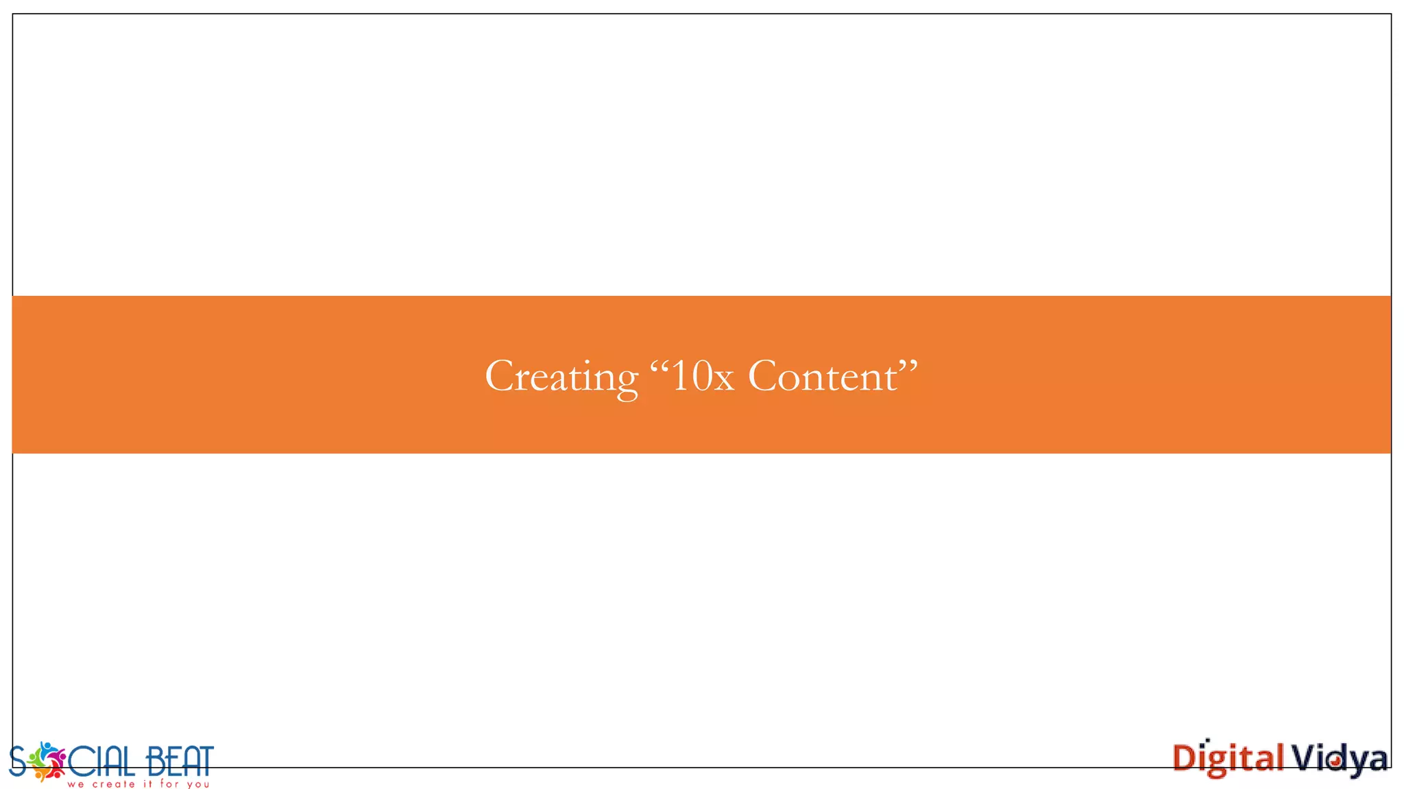AgendaCreating “10x Content”
 