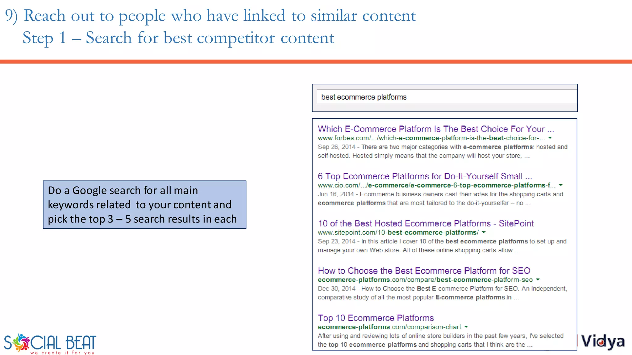9) Reach out to people who have linked to similar content
Step 1 – Search for best competitor content
Do a Google search for all main
keywords related to your content and
pick the top 3 – 5 search results in each
 