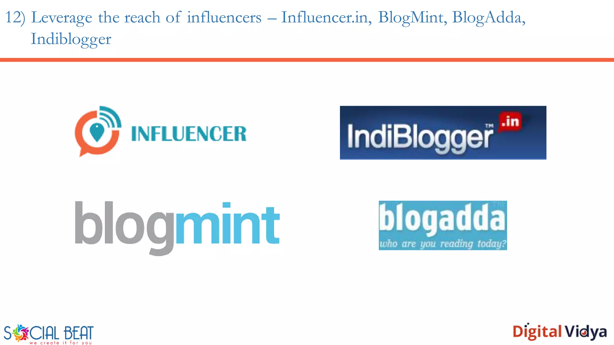 12) Leverage the reach of influencers – Influencer.in, BlogMint, BlogAdda,
Indiblogger
 