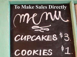 To Make Sales Directly
 