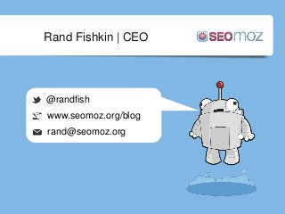 Rand Fishkin | CEO




@randfish
www.seomoz.org/blog
rand@seomoz.org
 