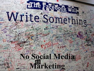 No Social Media
  Marketing
 