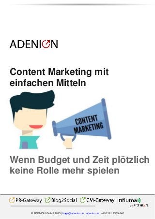 Multichannel by
© ADENION GmbH 2015 | frage@adenion.de | adenion.de | +49 2181 7569-140
Content Marketing mit
einfachen Mitteln
Wenn Budget und Zeit plötzlich
keine Rolle mehr spielen
 