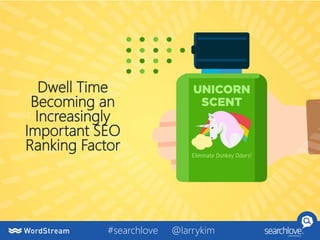 Dwell Time
Becoming an
Increasingly
Important SEO
Ranking Factor
#searchlove @larrykim
 