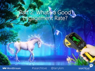 Part 2: What’s a Good
Engagement Rate?
#searchlove @larrykim
 