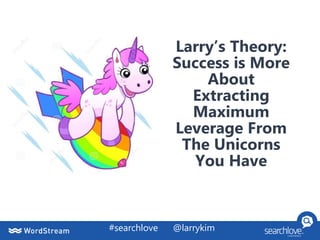 #searchlove @larrykim
Larry’s Theory:
Success is More
About
Extracting
Maximum
Leverage From
The Unicorns
You Have
 