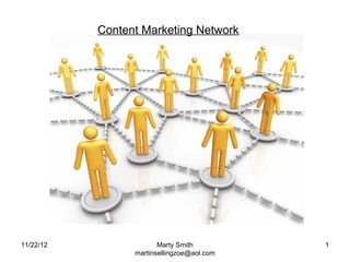 Content Marketing Network




11/22/12                Marty Smith         1
                 martinsellingzoe@aol.com
 