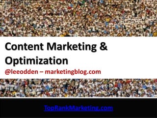 Content Marketing & Optimization@leeodden – marketingblog.com TopRankMarketing.com 
