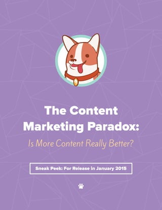 The Content
Marketing Paradox:
Is More Content Really Better?
Sneak Peek: For Release in January 2015
 