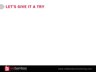 www.redbamboomarketing.com 
LET’S GIVE IT A TRY 
 