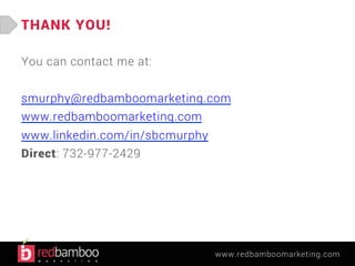 www.redbamboomarketing.com 
THANK YOU! 
You can contact me at: 
smurphy@redbamboomarketing.com 
www.redbamboomarketing.com 
www.linkedin.com/in/sbcmurphy 
Direct: 732-977-2429 
