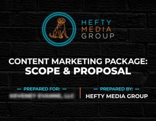 CONTENT MARKETING PACKAGE:
SCOPE & PROPOSAL
PREPARED FOR: PREPARED BY:
HEFTY MEDIA GROUP
 