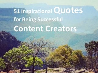 51 Inspirational Quotes
for Being Successful
Content Creators
 