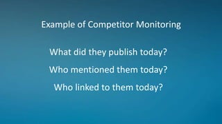 What did they publish today?
Who mentioned them today?
Who linked to them today?
Example of Competitor Monitoring
 