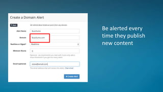 Be alerted every
time they publish
new content
 