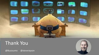 Thank You
@Buzzsumo @steverayson
 