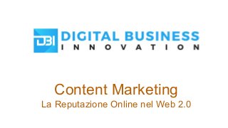 Content Marketing
La Reputazione Online nel Web 2.0
 