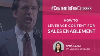 #CONTENTISFORCLOSERS
HANA ABAZA
VP Marketing at Uberflip
SALES ENABLEMENT
LEVERAGE CONTENT FOR
HOW TO
 
