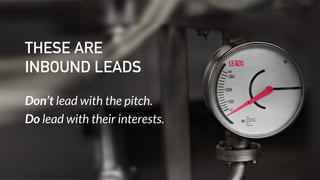 @Uberflip #pipecon@HanaAbaza
THESE ARE
INBOUND LEADS
Don’t lead with the pitch.
Do lead with their interests.
 