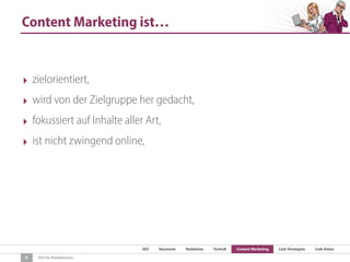 SEO Keywords Redaktion Technik Content Marketing Link-Strategien Link-Detox
SEO für Redaktionen
Content Marketing ist…
9
‣ zielorientiert,
‣ wird von der Zielgruppe her gedacht,
‣ fokussiert auf Inhalte aller Art,
‣ ist nicht zwingend online,
 