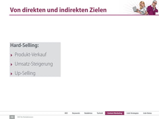 SEO Keywords Redaktion Technik Content Marketing Link-Strategien Link-Detox
SEO für Redaktionen
Von direkten und indirekten Zielen
13
Hard-Selling:
‣ Produkt-Verkauf
‣ Umsatz-Steigerung
‣ Up-Selling
 