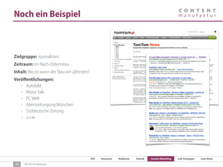 SEO Keywords Redaktion Technik Content Marketing Link-Strategien Link-Detox
SEO für Redaktionen
Noch ein Beispiel
Zielgruppe: Journalisten
Zeitraum: im Nach-Osternstau
Inhalt: Wo ist wann der Stau am zähesten?
Veröﬀentlichungen:
• Autobild
• Motor Talk
• PC Welt
• Abenzeitungung München
• Süddeutsche Zeitung
• u.s.w.
15
 