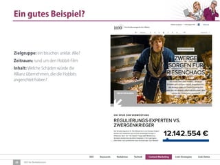 SEO Keywords Redaktion Technik Content Marketing Link-Strategien Link-Detox
SEO für Redaktionen
Ein gutes Beispiel?
Zielgruppe: ein bisschen unklar. Alle?
Zeitraum: rund um den Hobbit-Film
Inhalt: Welche Schäden würde die
Allianz übernehmen, die die Hobbits
angerichtet haben?
29
 