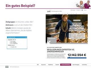 SEO Keywords Redaktion Technik Content Marketing Link-Strategien Link-Detox
SEO für Redaktionen
Ein gutes Beispiel?
Zielgruppe: ein bisschen unklar. Alle?
Zeitraum: rund um den Hobbit-Film
Inhalt: Welche Schäden würde die
Allianz übernehmen, die die Hobbits
angerichtet haben?
29
 