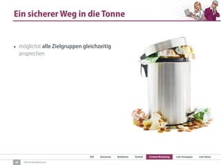 SEO Keywords Redaktion Technik Content Marketing Link-Strategien Link-Detox
SEO für Redaktionen
Ein sicherer Weg in die Tonne
‣ möglichst alle Zielgruppen gleichzeitig
ansprechen
30
 