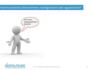 Kommunizieren Unternehmen marktgereicht oder egozentrisch?
Content Marketing – Marketingtag am 04.06.14 18
Ich! Prima!
Außergewöhnlich!
Maximal!
 