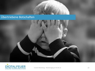Übertriebene Botschaften
Content Marketing – Marketingtag am 04.06.14 22
 