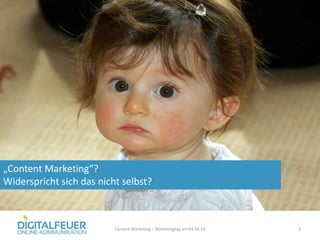 3Content Marketing – Marketingtag am 04.06.14
„Content Marketing“?
Widerspricht sich das nicht selbst?
 