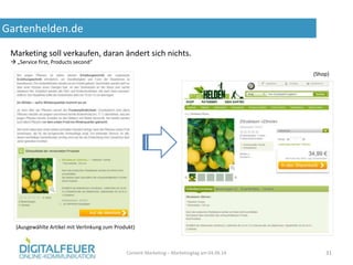 Gartenhelden.de
Content Marketing – Marketingtag am 04.06.14 31
Marketing soll verkaufen, daran ändert sich nichts.
 „Service first, Products second“
(Ausgewählte Artikel mit Verlinkung zum Produkt)
(Shop)
 
