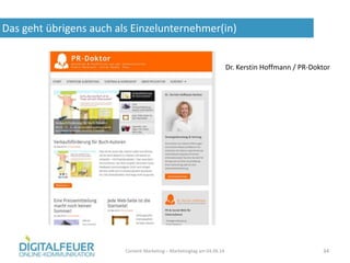 Das geht übrigens auch als Einzelunternehmer(in)
Content Marketing – Marketingtag am 04.06.14 34
Dr. Kerstin Hoffmann / PR-Doktor
 