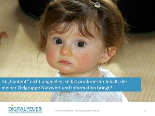 4Content Marketing – Marketingtag am 04.06.14
Ist „Content“ nicht origineller, selbst produzierter Inhalt, der
meiner Zielgruppe Nutzwert und Information bringt?
 