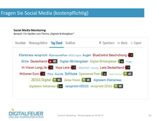 Fragen Sie Social Media (kostenpflichtig)
Content Marketing – Marketingtag am 04.06.14 45
Social Media Monitoring
Beispiel: Für Optiker zum Thema „Digitale Brillengläser“
 