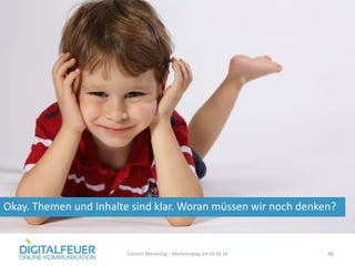 Okay. Themen und Inhalte sind klar. Woran müssen wir noch denken?
Content Marketing – Marketingtag am 04.06.14 46
 