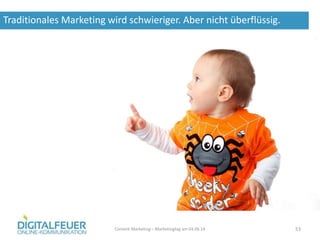 Traditionales Marketing wird schwieriger. Aber nicht überflüssig.
Content Marketing – Marketingtag am 04.06.14 53
 