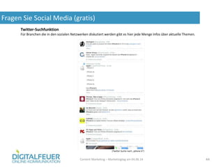 Fragen Sie Social Media (gratis)
Content Marketing – Marketingtag am 04.06.14 44
Twitter-Suchfunktion
Für Branchen die in ...