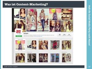 Was ist Content-Marketing?
Quelle: YouTube / Instagram 12
HoltdieSocialMediaPartynachHause!
 