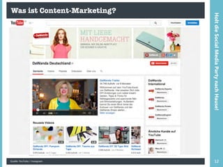Was ist Content-Marketing?
Quelle: YouTube / Instagram 12
HoltdieSocialMediaPartynachHause!
 
