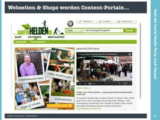 Webseiten & Shops werden Content-Portale…
Quelle: Schwarzkopf / GartenHelden 17
HoltdieSocialMediaPartynachHause!
 
