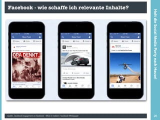 Facebook - wie schaffe ich relevante Inhalte?
Quelle: „Facebook Engagement on Facebook - When it matters“, Facebook-Whitepaper 20
HoltdieSocialMediaPartynachHause!
 