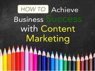 How To Achieve Business Success with Content Marketing