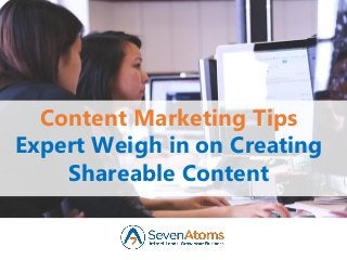Content Marketing Tips
Expert Weigh in on Creating
Shareable Content
 
