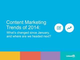Content Marketing 
Trends of 2014: 
What’s changed since January, 
and where are we headed next? 
 
